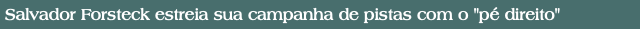 Salvador Forsteck estreia sua campanha de pistas com o "pé direito"
